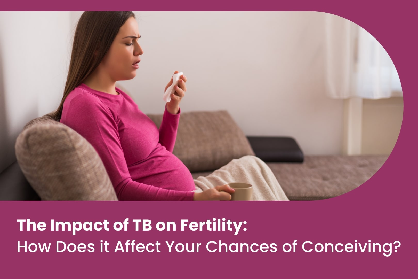 The Impact of TB on Fertility: How Does it Affect Your Chances of Conceiving?