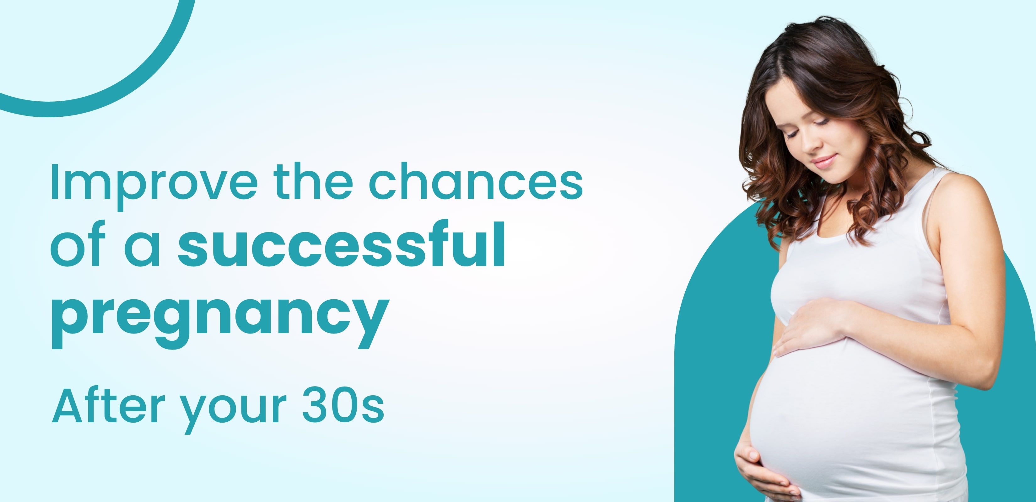 How to improve the chances of a successful pregnancy after your 30s?