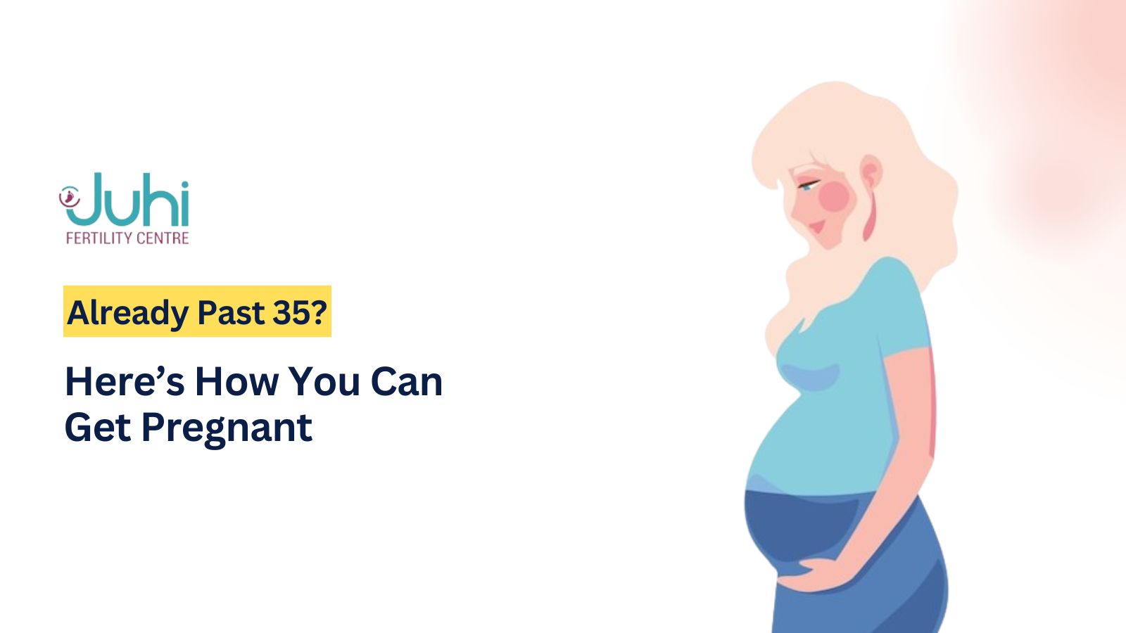 Already Past 35? Here’s How You Can Get Pregnant